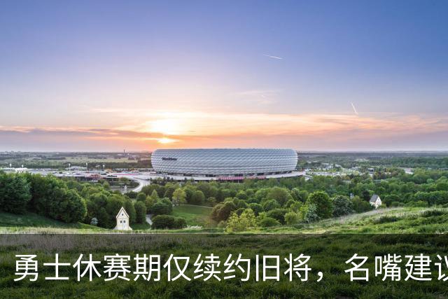 勇士休赛期仅续约旧将，名嘴建议库里离开，8人大交易方案曝光