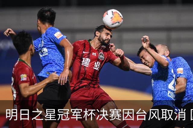 明日之星冠军杯决赛因台风取消 国足U17与阿森纳并列冠军